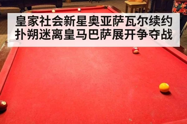 皇家社会新星奥亚萨瓦尔续约扑朔迷离皇马巴萨展开争夺战