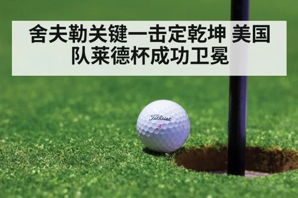 舍夫勒关键一击定乾坤 美国队莱德杯成功卫冕